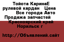 Тойота КаринаЕ рулевой кардан › Цена ­ 2 000 - Все города Авто » Продажа запчастей   . Красноярский край,Норильск г.